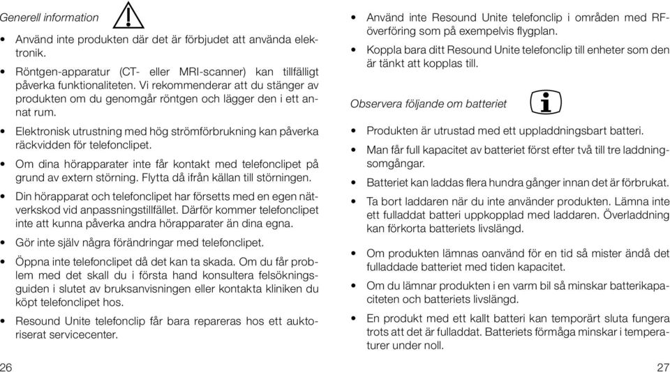 Om dina hörapparater inte får kontakt med telefonclipet på grund av extern störning. Flytta då ifrån källan till störningen.