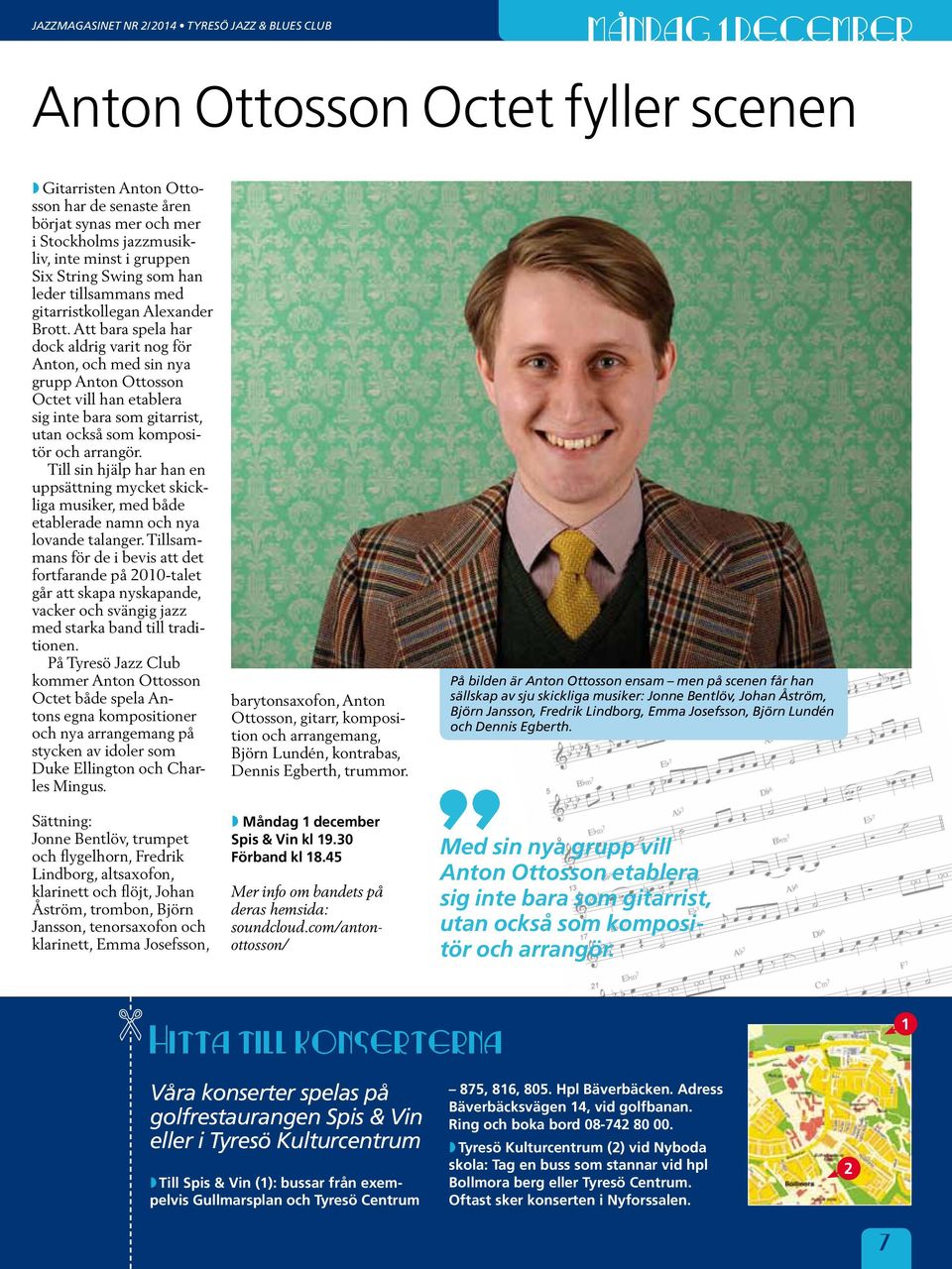Att bara spela har dock aldrig varit nog för Anton, och med sin nya grupp Anton Ottosson Octet vill han etablera sig inte bara som gitarrist, utan också som kompositör och arrangör.