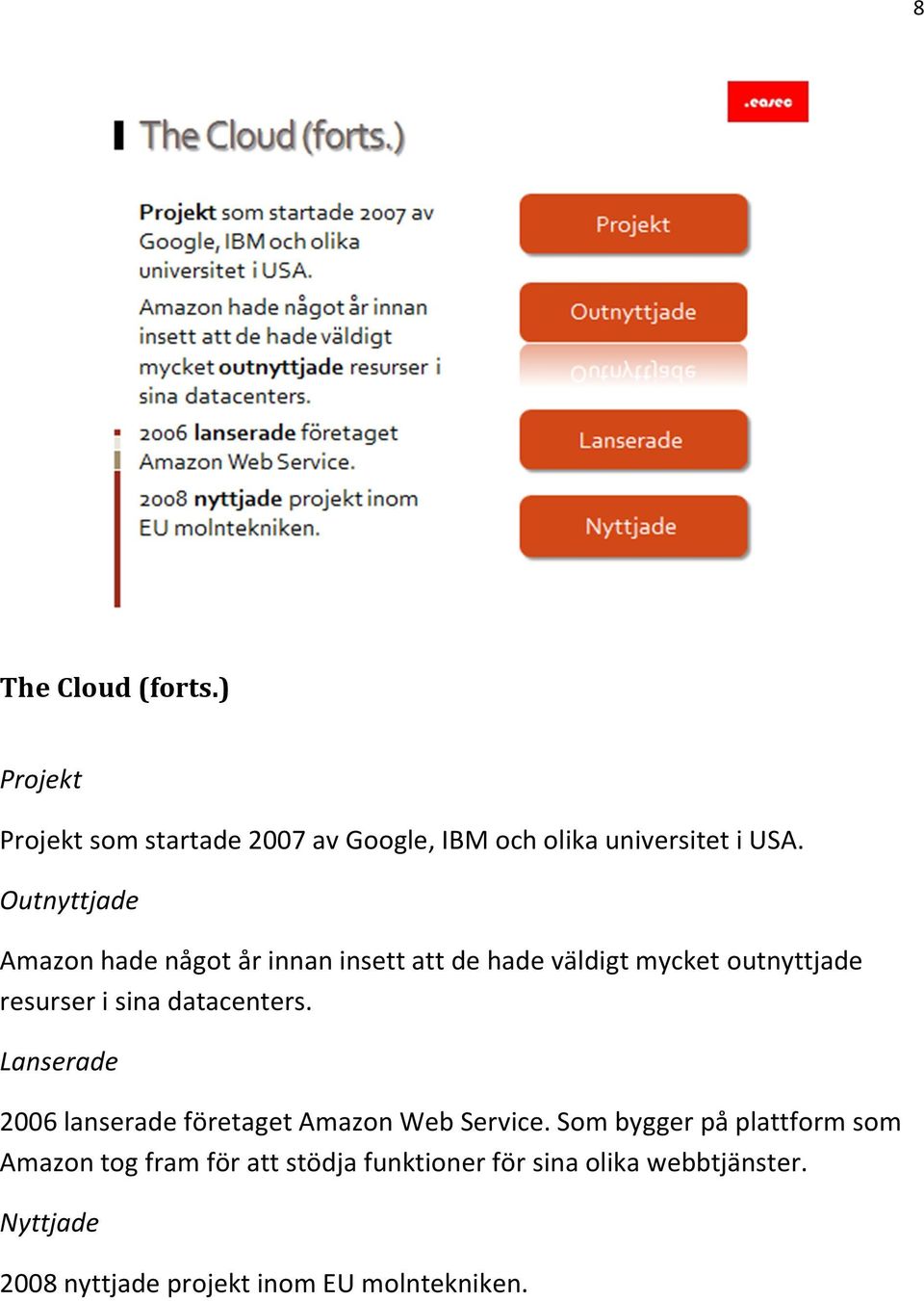 datacenters. Lanserade 2006 lanserade företaget Amazon Web Service.