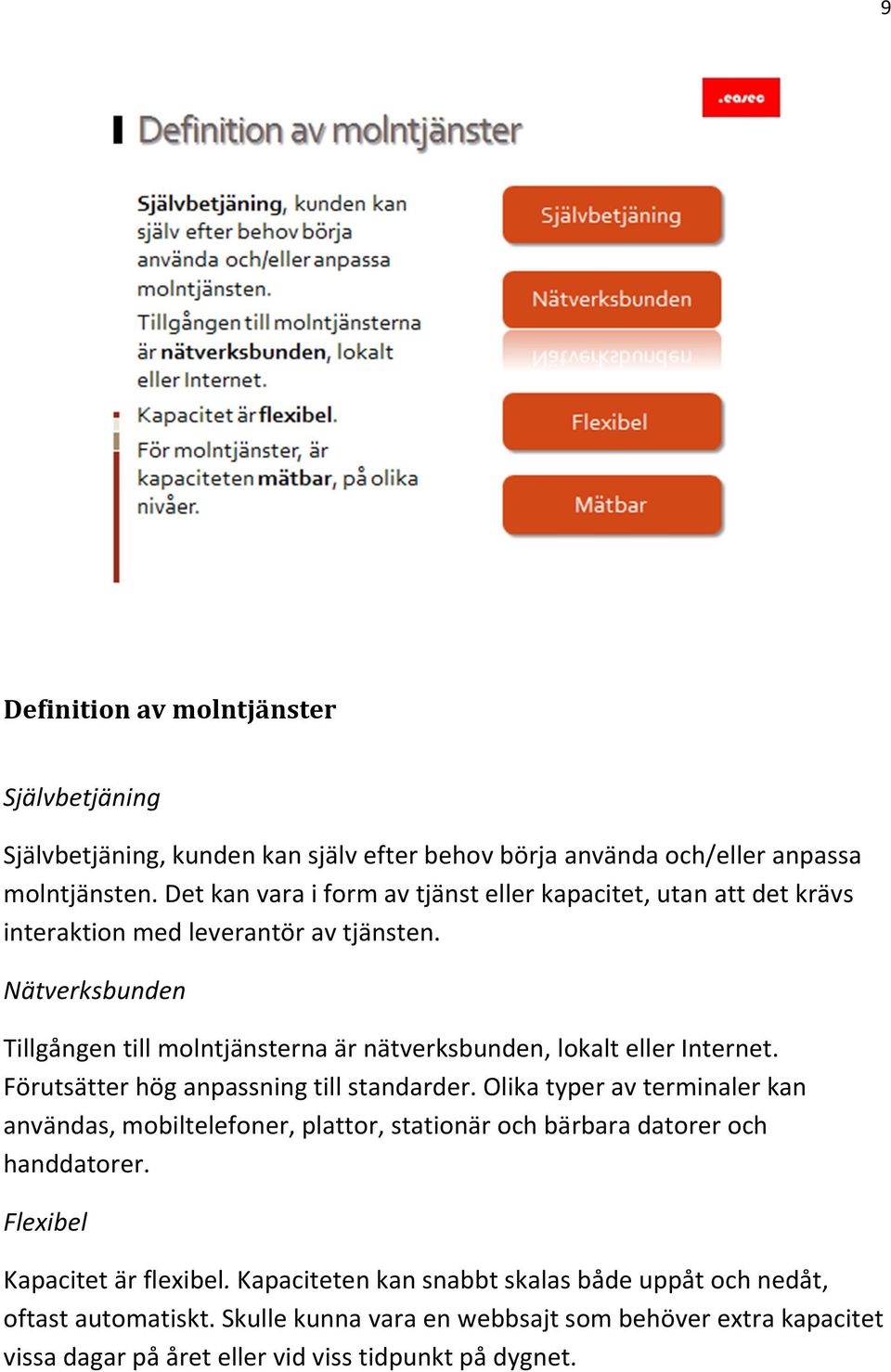 Nätverksbunden Tillgången till molntjänsterna är nätverksbunden, lokalt eller Internet. Förutsätter hög anpassning till standarder.