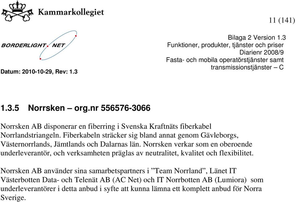 Norrsken verkar som en oberoende underleverantör, och verksamheten präglas av neutralitet, kvalitet och flexibilitet.