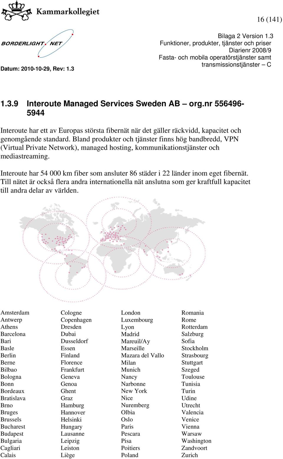 Interoute har 54 000 km fiber som ansluter 86 städer i 22 länder inom eget fibernät.