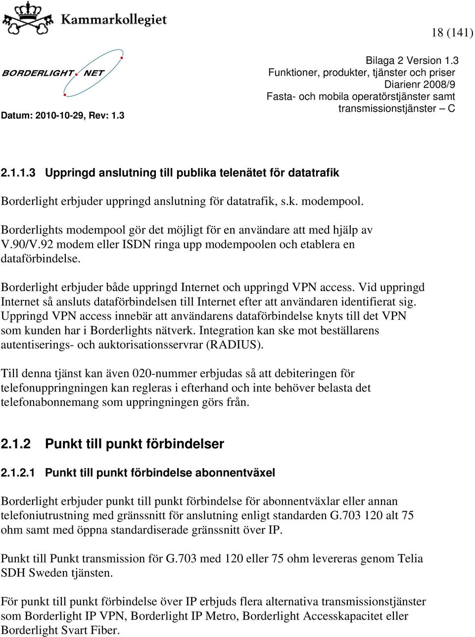 Borderlight erbjuder både uppringd Internet och uppringd VPN access. Vid uppringd Internet så ansluts dataförbindelsen till Internet efter att användaren identifierat sig.
