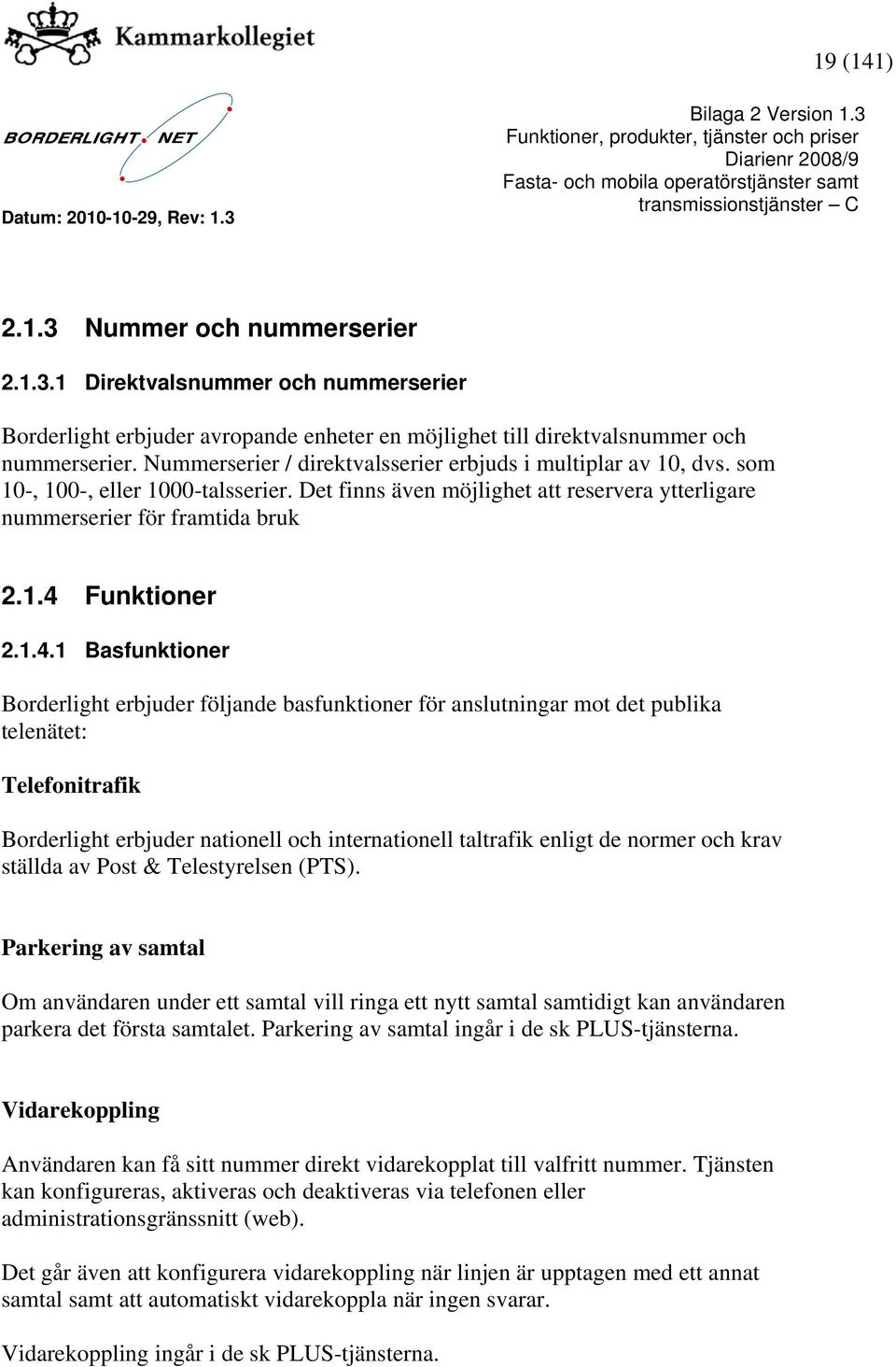 1.4.1 Basfunktioner Borderlight erbjuder följande basfunktioner för anslutningar mot det publika telenätet: Telefonitrafik Borderlight erbjuder nationell och internationell taltrafik enligt de normer