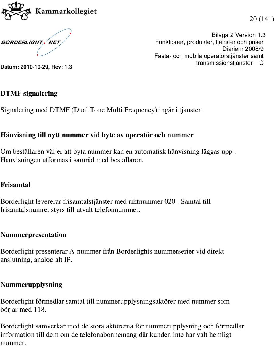 Frisamtal Borderlight levererar frisamtalstjänster med riktnummer 020. Samtal till frisamtalsnumret styrs till utvalt telefonnummer.