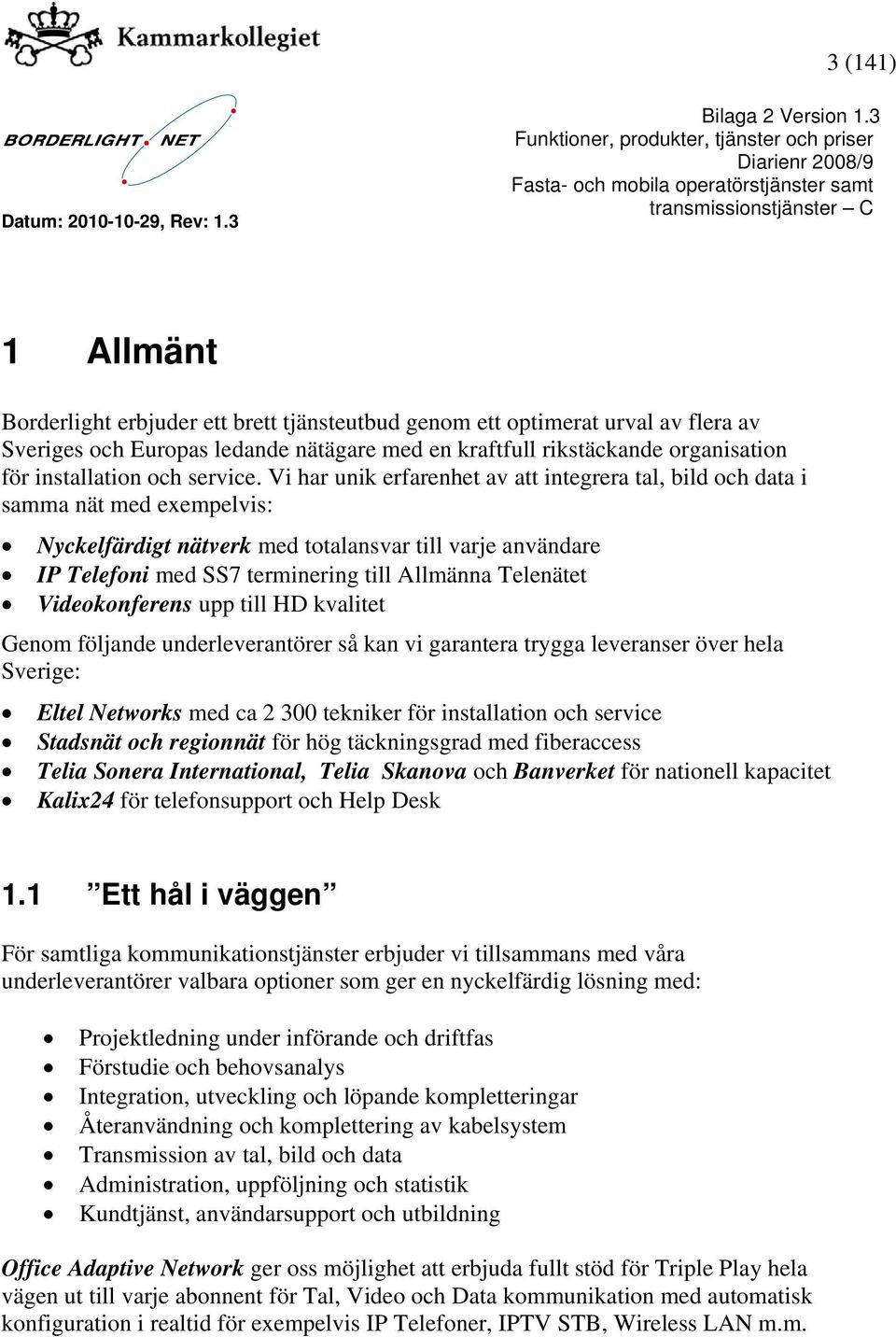 Vi har unik erfarenhet av att integrera tal, bild och data i samma nät med exempelvis: Nyckelfärdigt nätverk med totalansvar till varje användare IP Telefoni med SS7 terminering till Allmänna