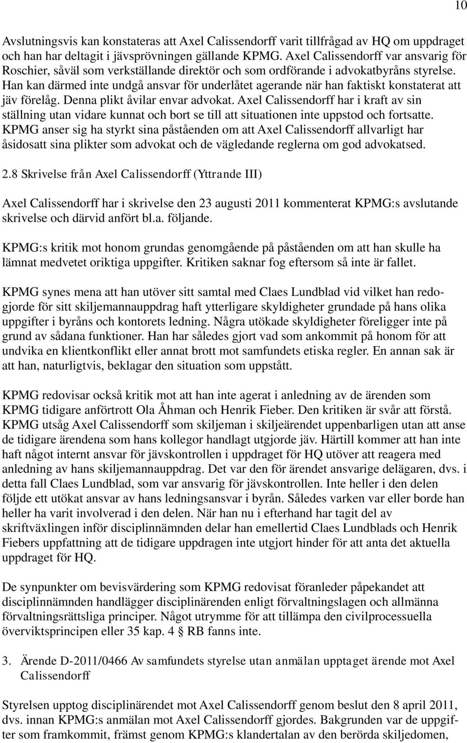 Han kan därmed inte undgå ansvar för underlåtet agerande när han faktiskt konstaterat att jäv förelåg. Denna plikt åvilar envar advokat.