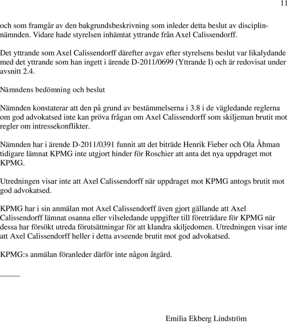 Nämndens bedömning och beslut Nämnden konstaterar att den på grund av bestämmelserna i 3.