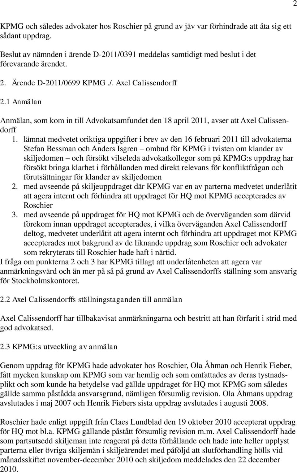 1 Anmälan Anmälan, som kom in till Advokatsamfundet den 18 april 2011, avser att Axel Calissendorff 1.
