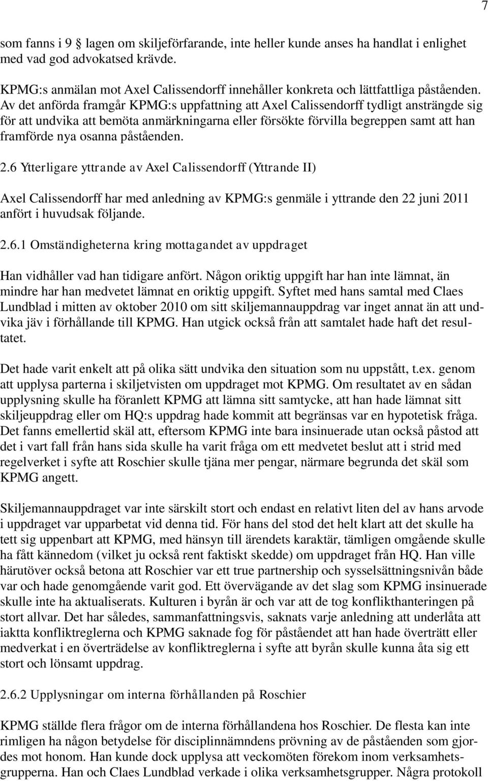 Av det anförda framgår KPMG:s uppfattning att Axel Calissendorff tydligt ansträngde sig för att undvika att bemöta anmärkningarna eller försökte förvilla begreppen samt att han framförde nya osanna