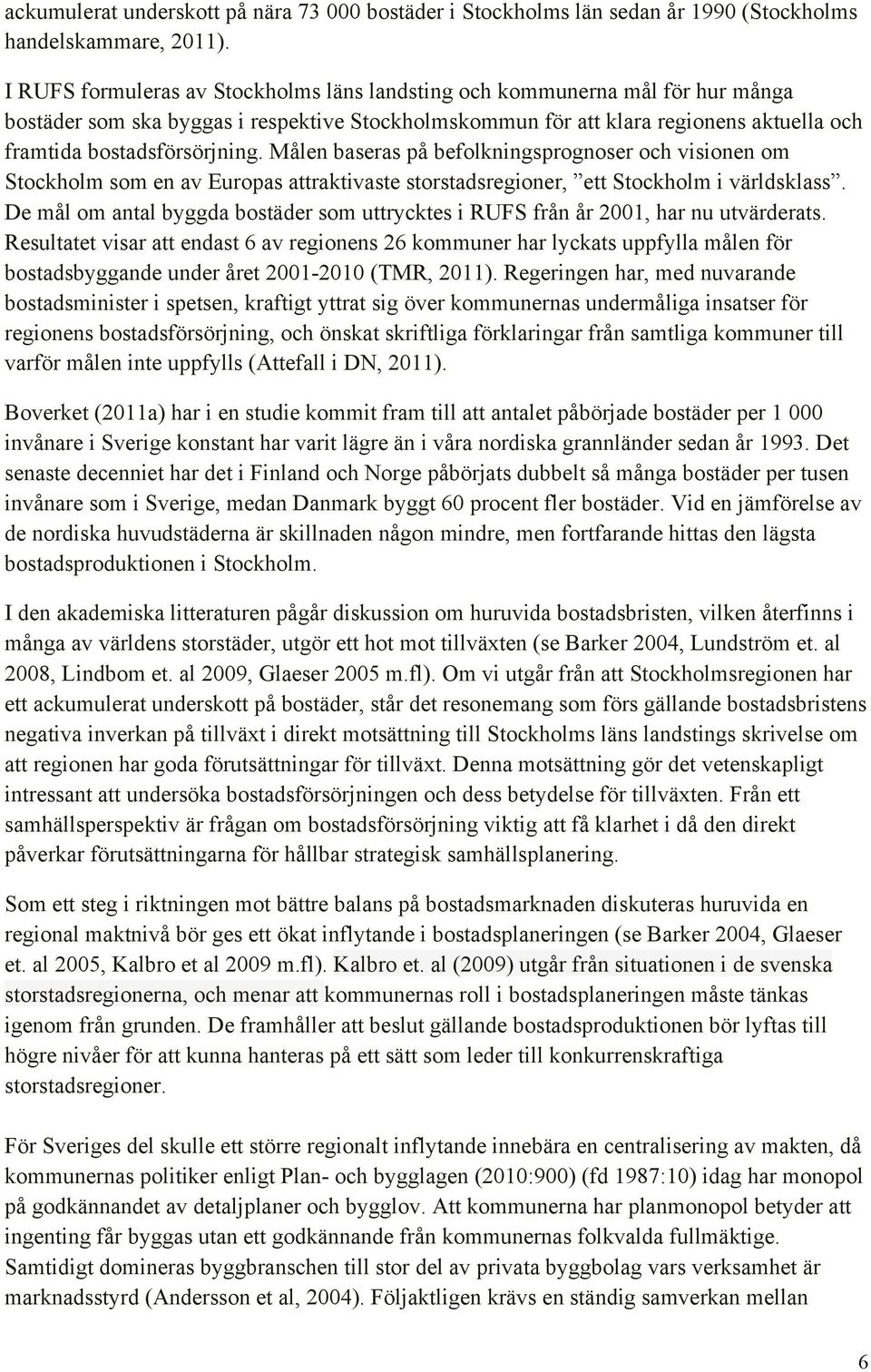 Målen baseras på befolkningsprognoser och visionen om Stockholm som en av Europas attraktivaste storstadsregioner, ett Stockholm i världsklass.