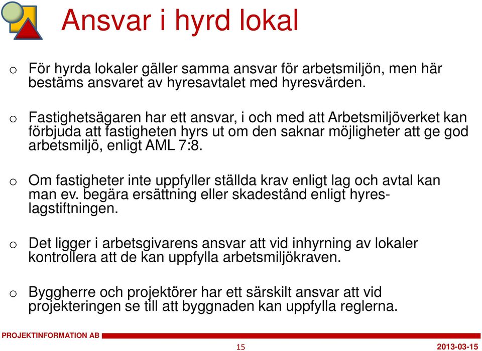 Om fastigheter inte uppfyller ställda krav enligt lag ch avtal kan man ev. begära ersättning eller skadestånd enligt hyreslagstiftningen.