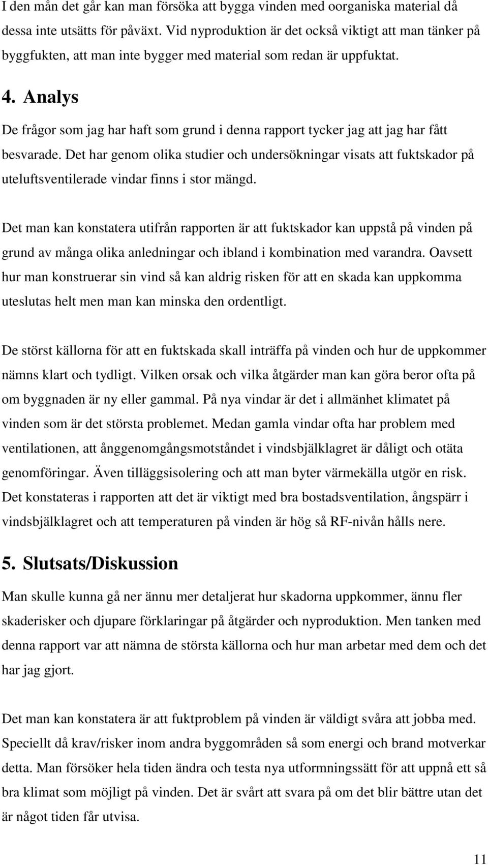 Analys De frågor som jag har haft som grund i denna rapport tycker jag att jag har fått besvarade.