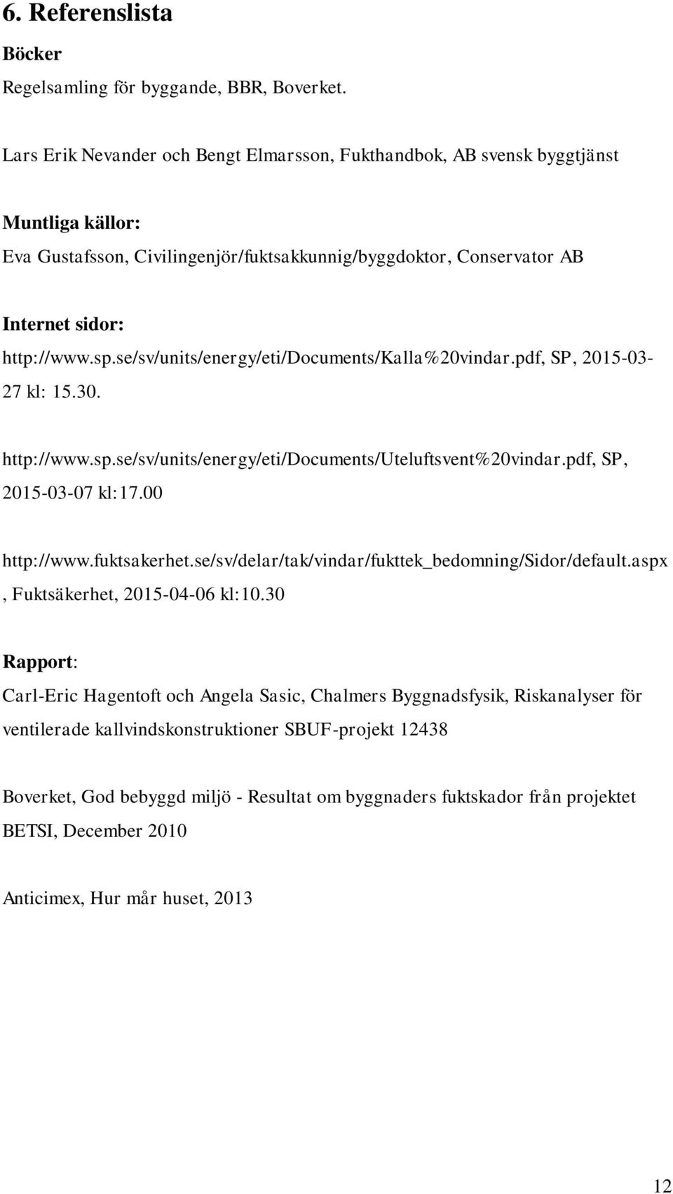 se/sv/units/energy/eti/documents/kalla%20vindar.pdf, SP, 2015-03- 27 kl: 15.30. http://www.sp.se/sv/units/energy/eti/documents/uteluftsvent%20vindar.pdf, SP, 2015-03-07 kl:17.00 http://www.