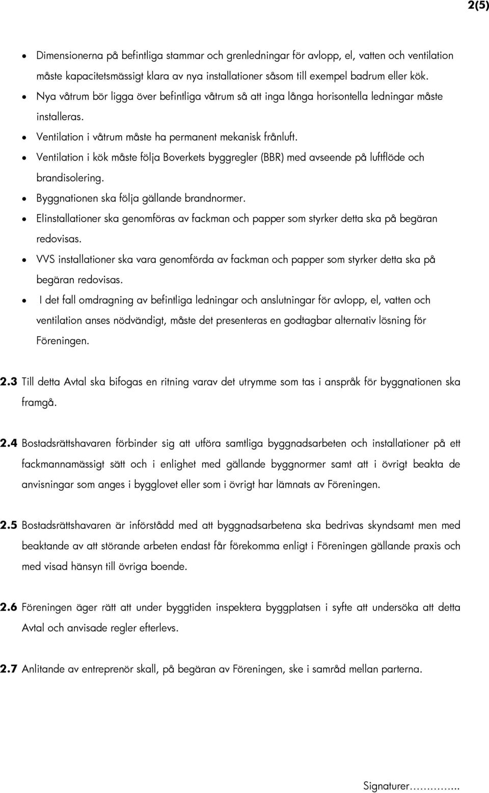 Ventilation i kök måste följa Boverkets byggregler (BBR) med avseende på luftflöde och brandisolering. Byggnationen ska följa gällande brandnormer.