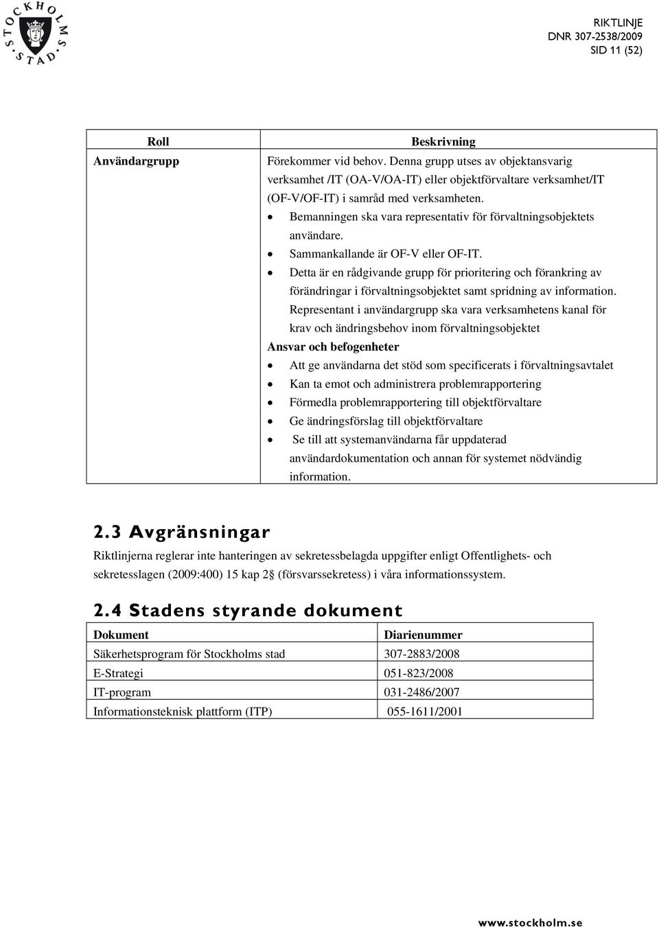 Bemanningen ska vara representativ för förvaltningsobjektets användare. Sammankallande är OF-V eller OF-IT.