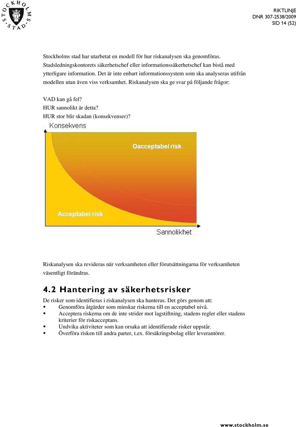 HUR stor blir skadan (konsekvenser)? Riskanalysen ska revideras när verksamheten eller förutsättningarna för verksamheten väsentligt förändras. 4.