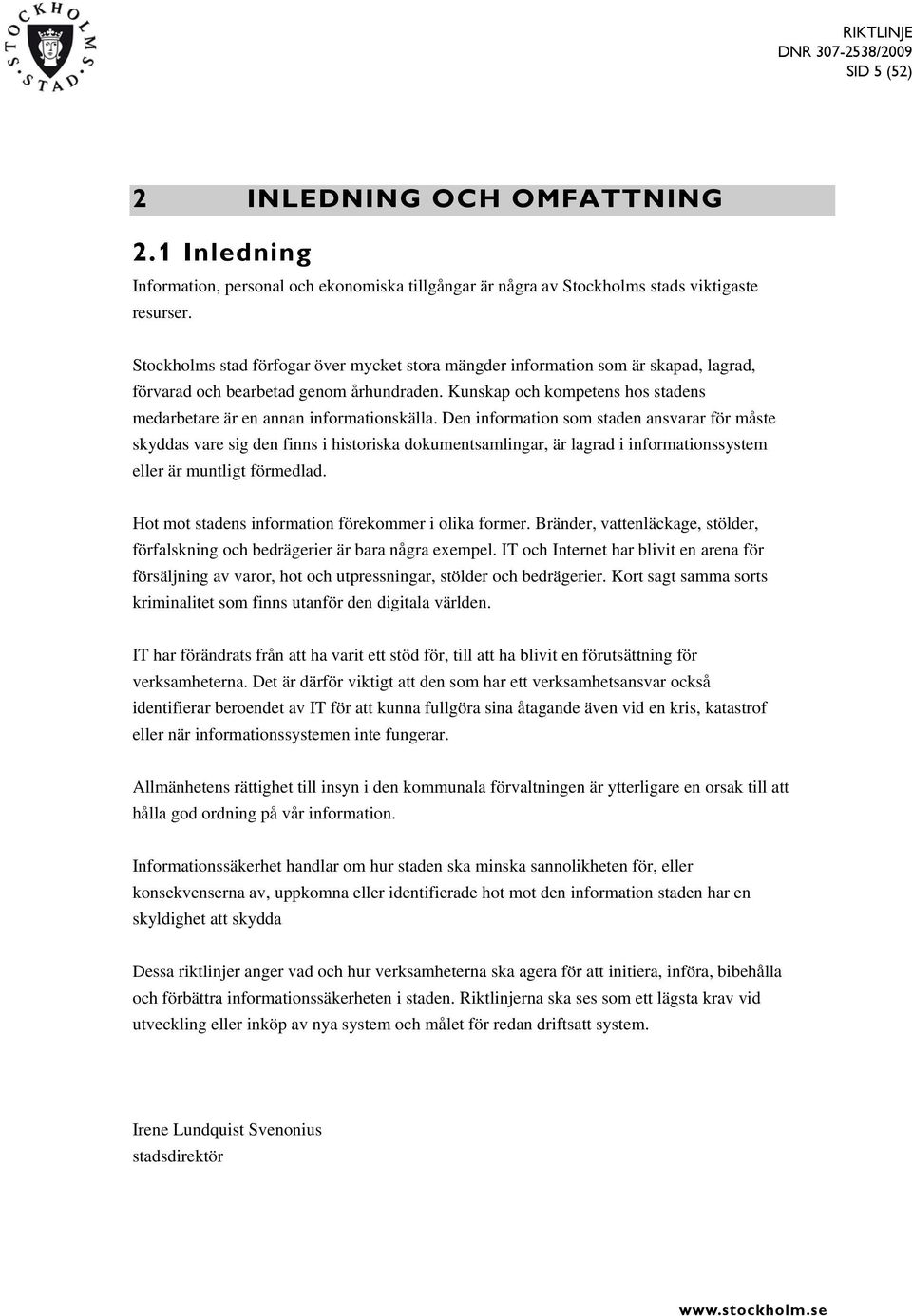 Kunskap och kompetens hos stadens medarbetare är en annan informationskälla.