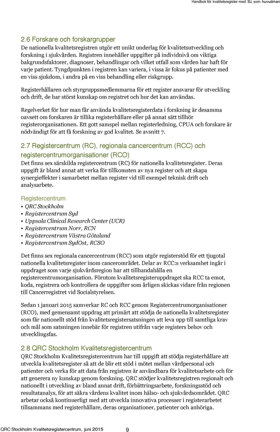 Tyngdpunkten i registren kan variera, i vissa är fokus på patienter med en viss sjukdom, i andra på en viss behandling eller riskgrupp.