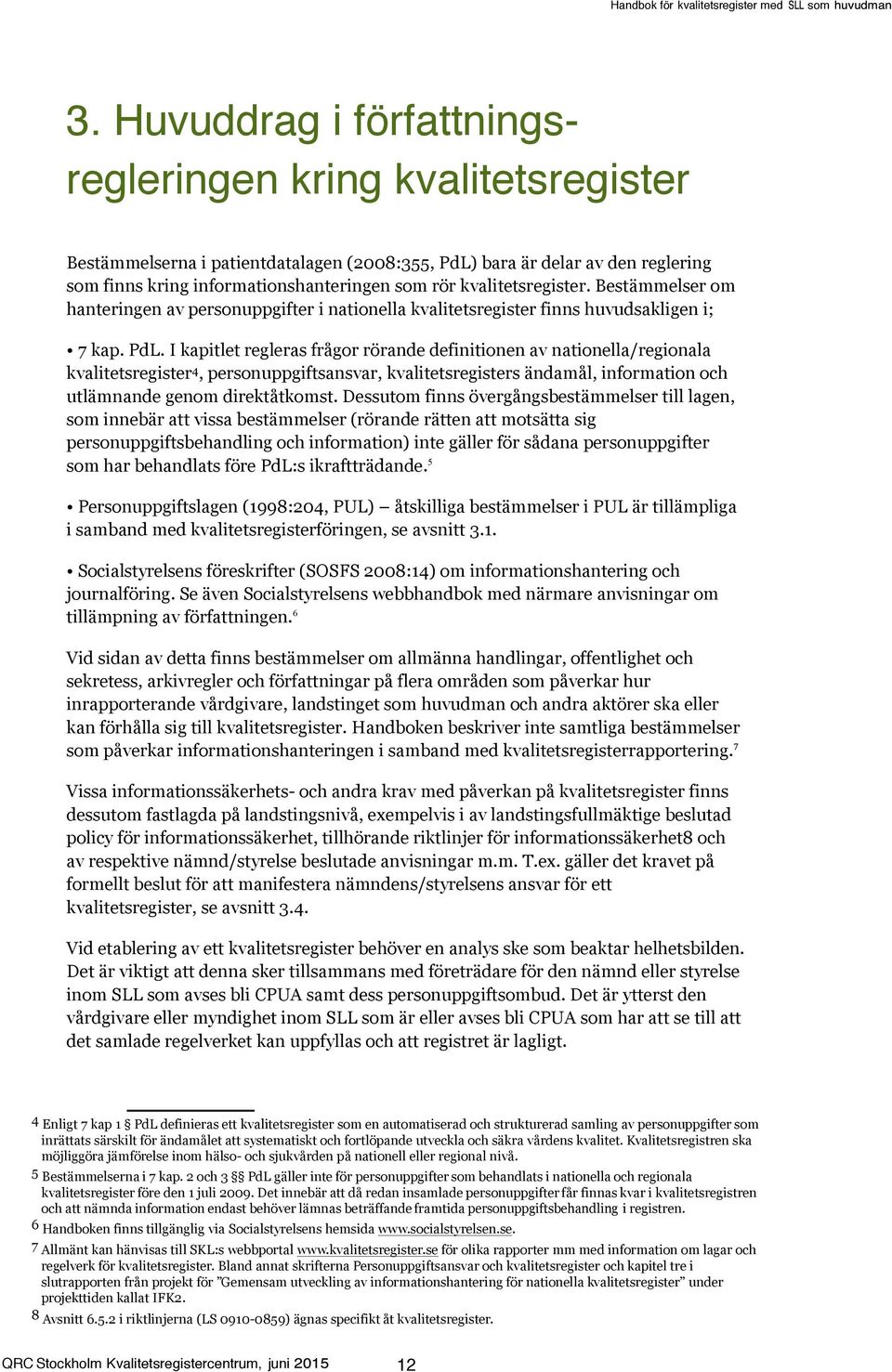I kapitlet regleras frågor rörande definitionen av nationella/regionala kvalitetsregister 4, personuppgiftsansvar, kvalitetsregisters ändamål, information och utlämnande genom direktåtkomst.