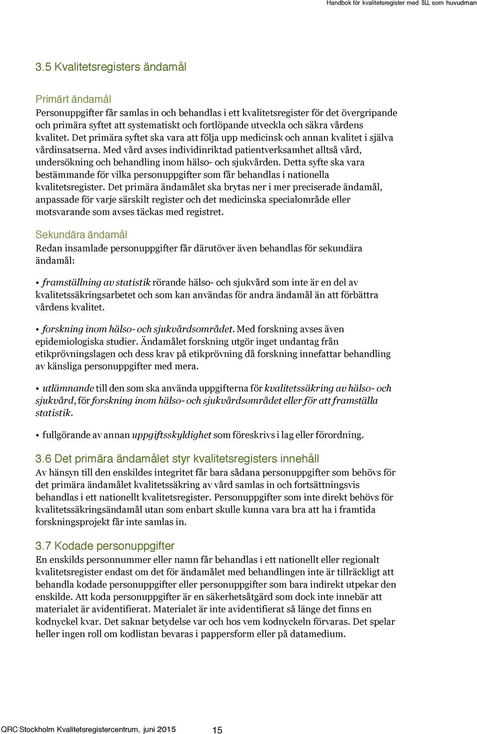 Med vård avses individinriktad patientverksamhet alltså vård, undersökning och behandling inom hälso- och sjukvården.