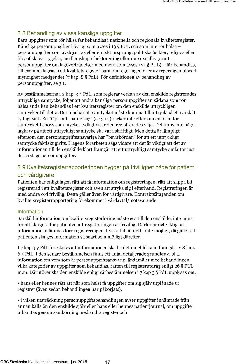 fackförening eller rör sexualliv (samt personuppgifter om lagöverträdelser med mera avses i 21 PUL) får behandlas, till exempel lagras, i ett kvalitetsregister bara om regeringen eller av regeringen