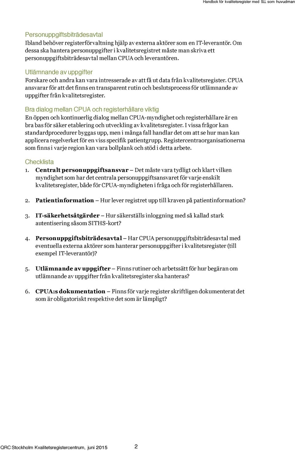 Utlämnande av uppgifter Forskare och andra kan vara intresserade av att få ut data från kvalitetsregister.