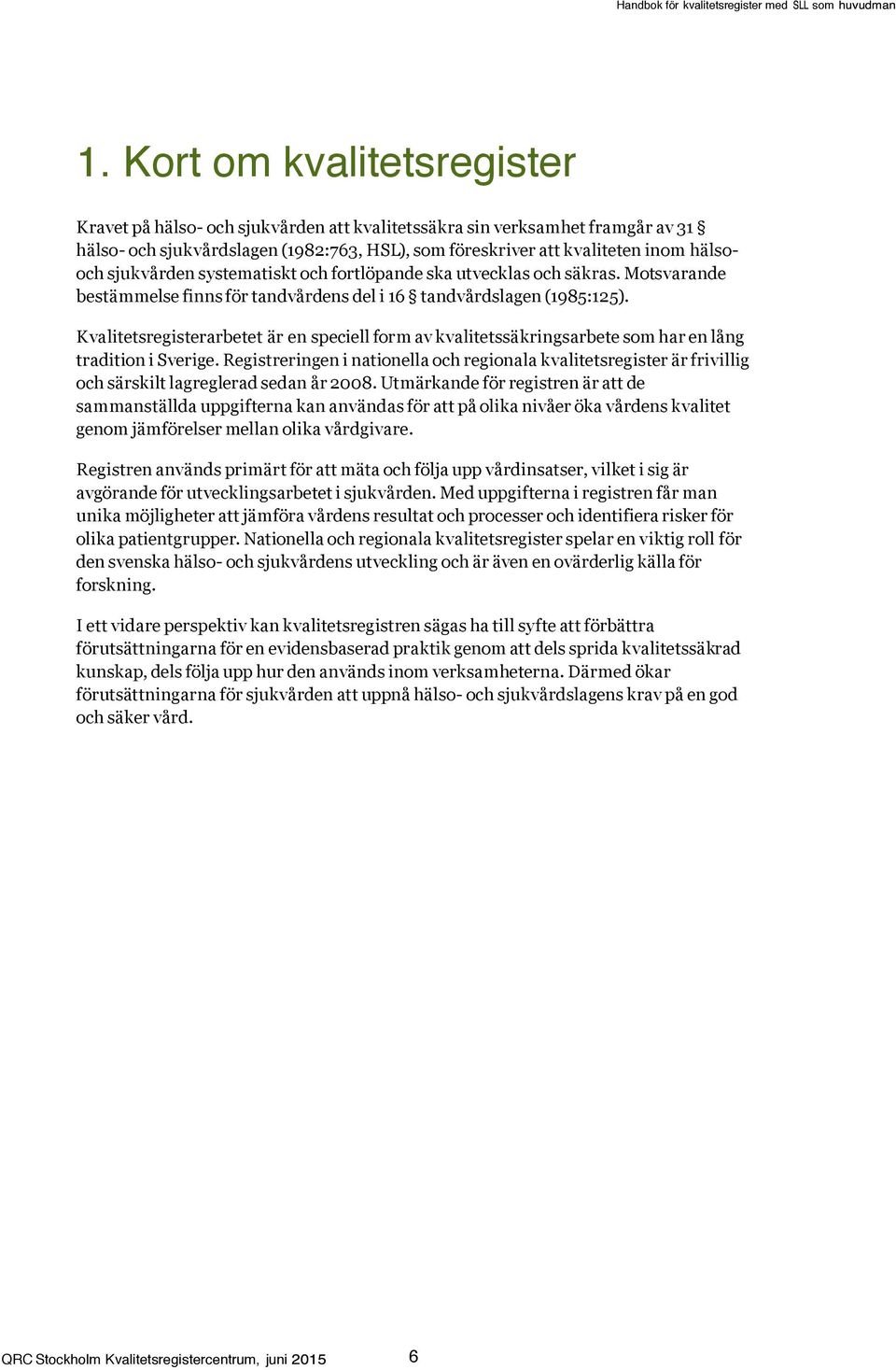 Kvalitetsregisterarbetet är en speciell form av kvalitetssäkringsarbete har en lång tradition i Sverige.