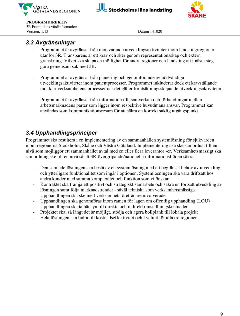 - Programmet är avgränsat från planering och genomförande av nödvändiga utvecklingsaktiviteter inom patientprocesser.