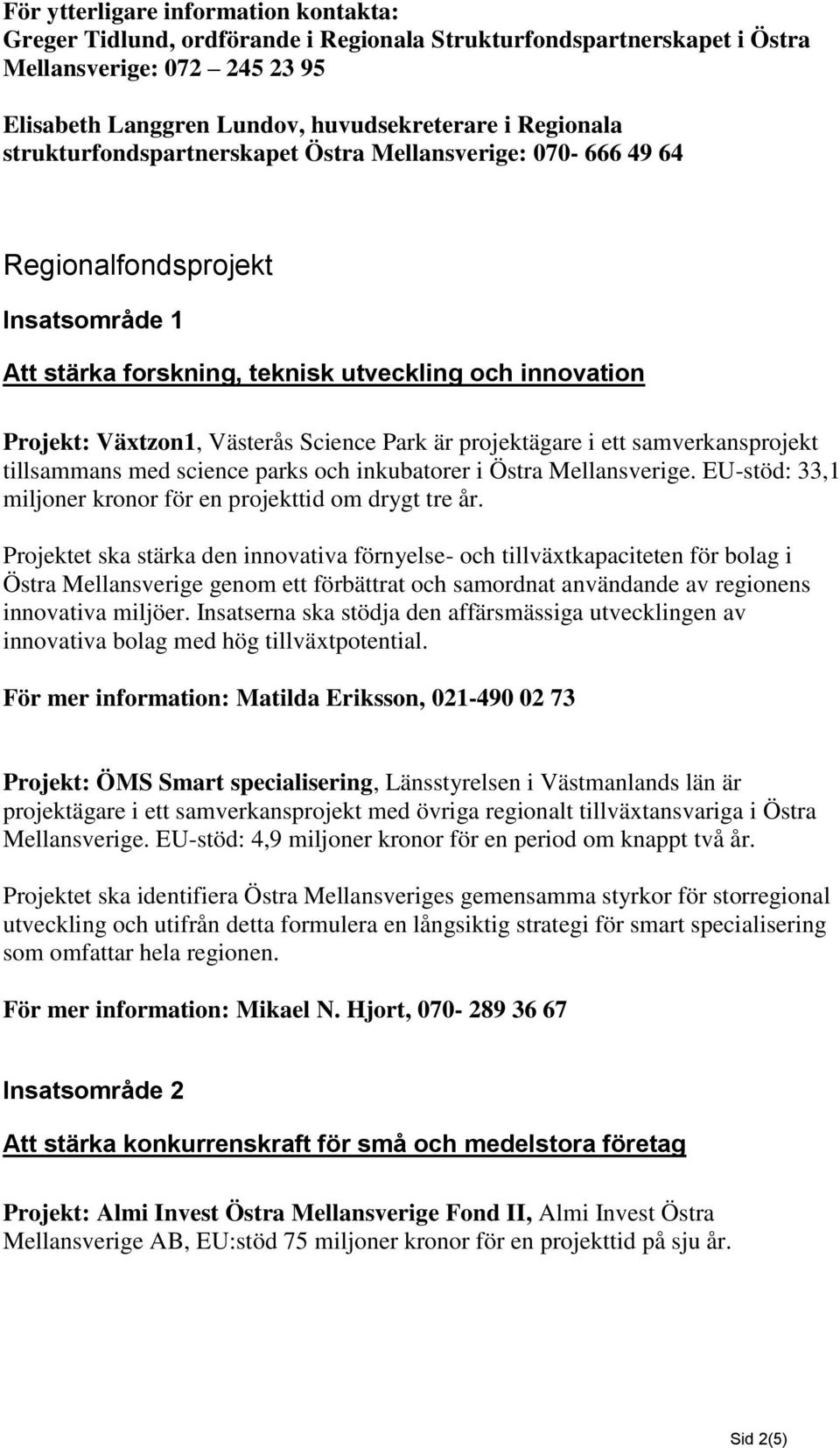 projektägare i ett samverkansprojekt tillsammans med science parks och inkubatorer i Östra Mellansverige. EU-stöd: 33,1 miljoner kronor för en projekttid om drygt tre år.