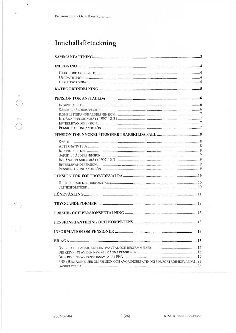 9 SÄRSKILD ÅLDERSPENSION 9 INTJÄNAD PENSIONSRÄTT 1997-12-31 9 EFTERLEVANDEPENSION 9 PENSIONSGRUNDANDE LÖN 9 PENSION FÖR FÖRTROENDEVALDA 10 HELTIDS- OCH DELTIDSPOLITIKER 10 FRITIDSPOLITIKER 10