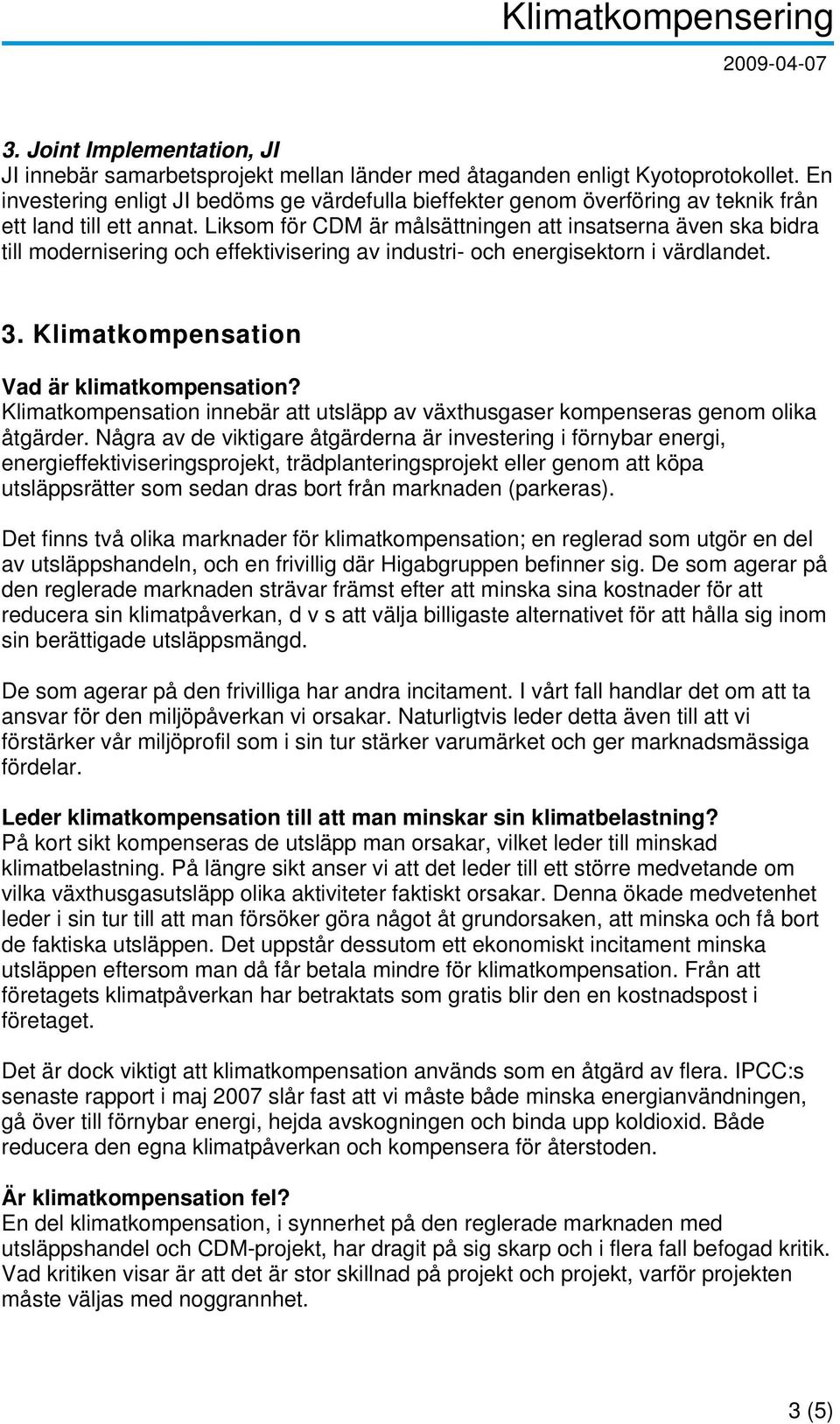 Liksom för CDM är målsättningen att insatserna även ska bidra till modernisering och effektivisering av industri- och energisektorn i värdlandet. 3. Klimatkompensation Vad är klimatkompensation?
