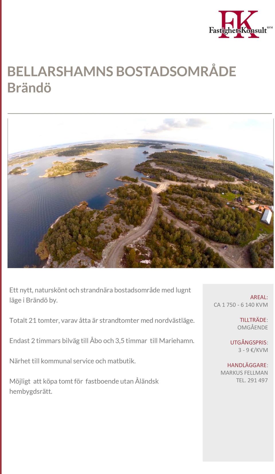 Endast 2 timmars bilväg till Åbo och 3,5 timmar till Mariehamn. Närhet till kommunal service och matbutik.