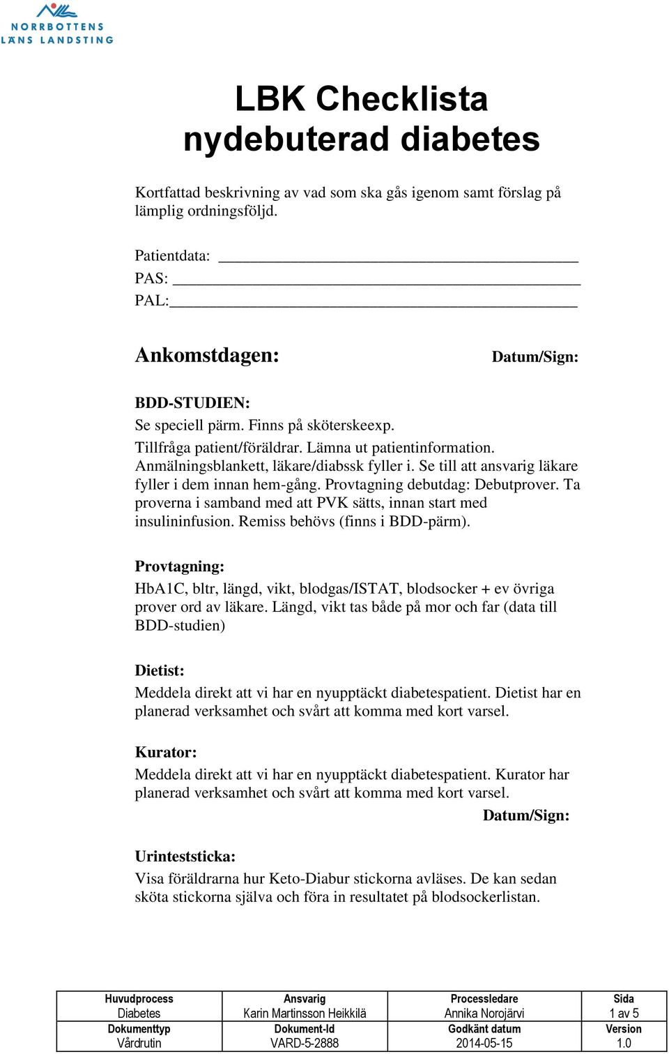 Provtagning debutdag: Debutprover. Ta proverna i samband med att PVK sätts, innan start med insulininfusion. Remiss behövs (finns i BDD-pärm).