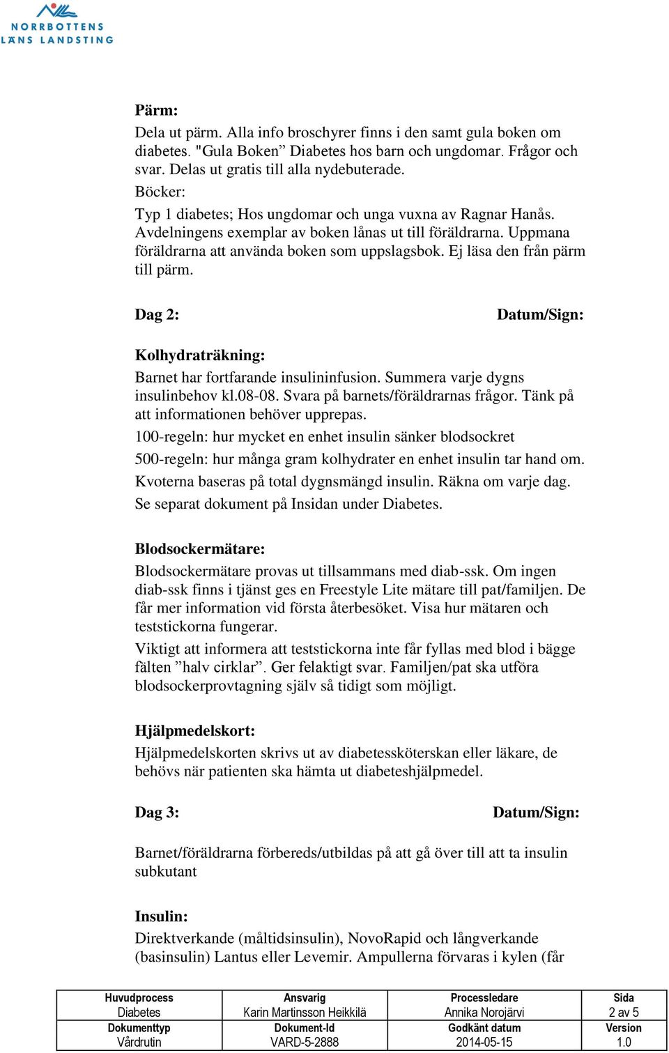 Ej läsa den från pärm till pärm. Dag 2: Kolhydraträkning: Barnet har fortfarande insulininfusion. Summera varje dygns insulinbehov kl.08-08. Svara på barnets/föräldrarnas frågor.