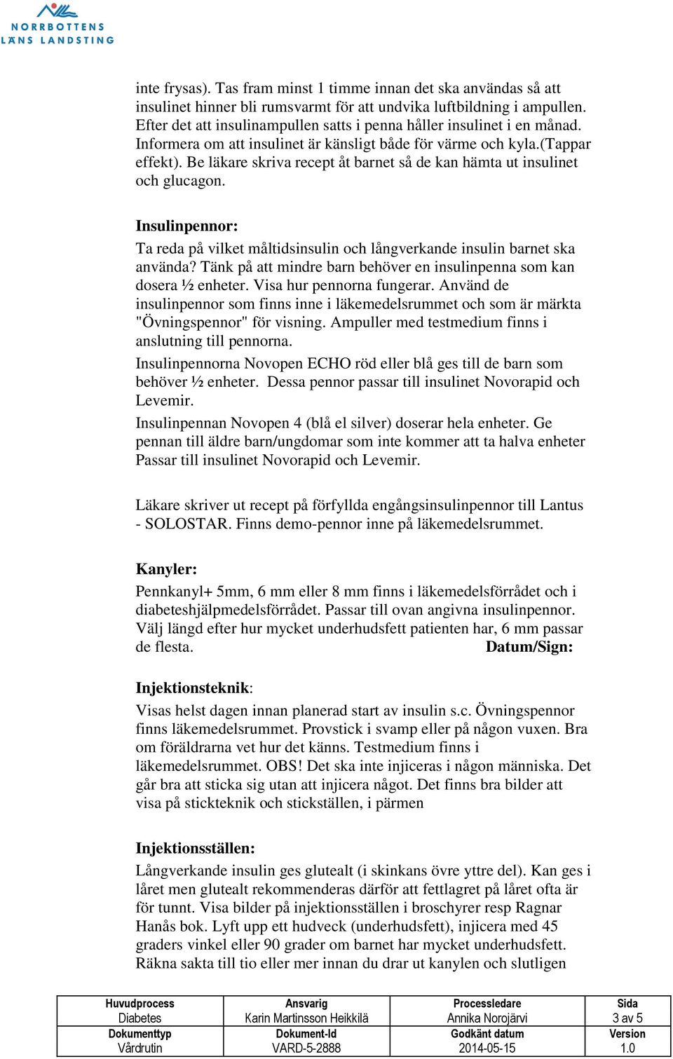 Be läkare skriva recept åt barnet så de kan hämta ut insulinet och glucagon. Insulinpennor: Ta reda på vilket måltidsinsulin och långverkande insulin barnet ska använda?