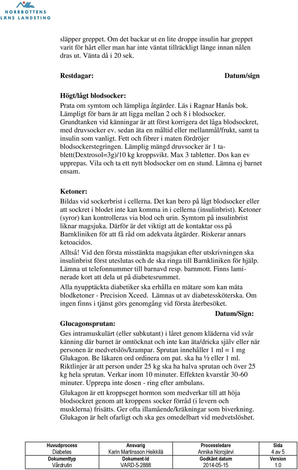 Grundtanken vid känningar är att först korrigera det låga blodsockret, med druvsocker ev. sedan äta en måltid eller mellanmål/frukt, samt ta insulin som vanligt.