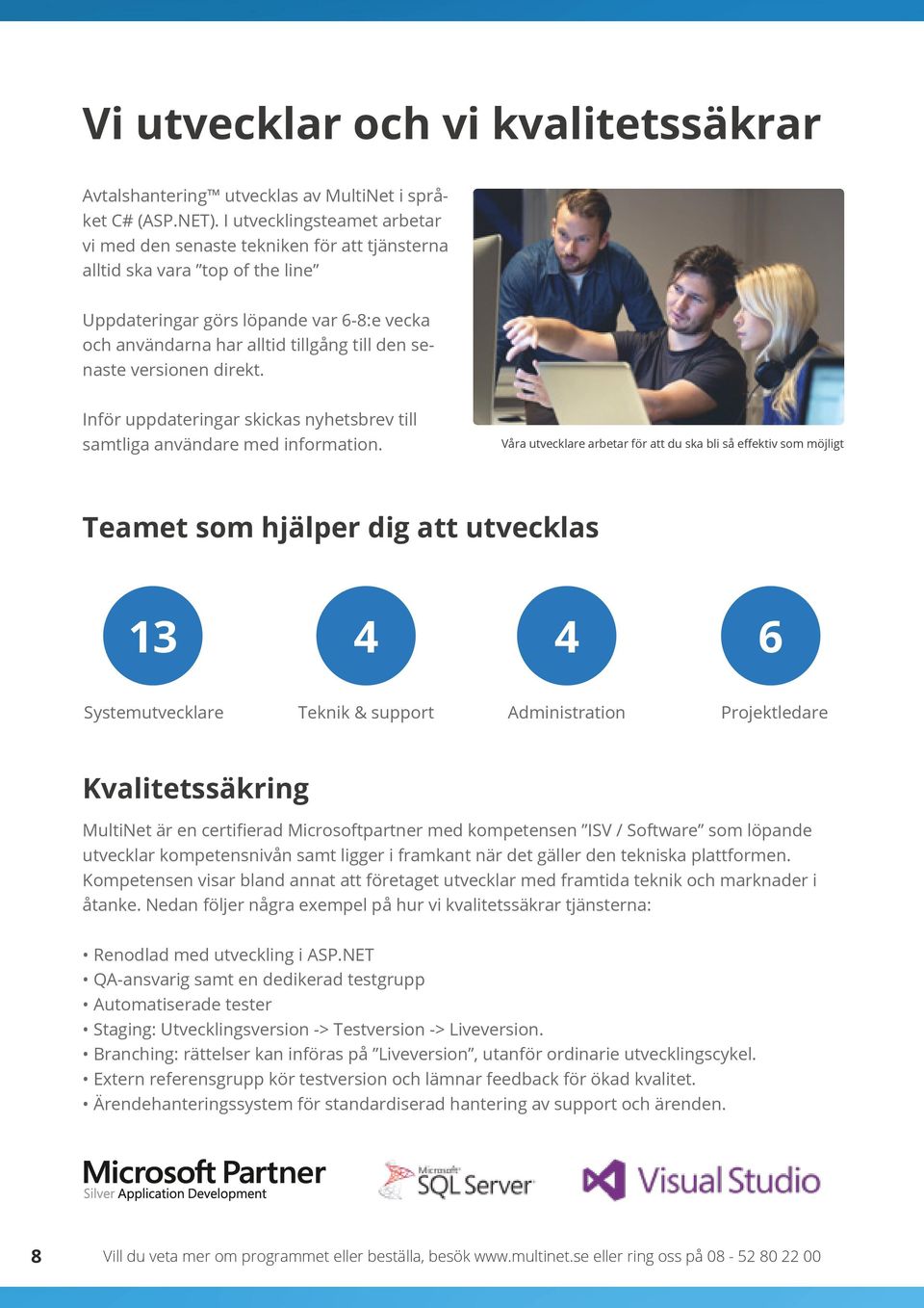 senaste versionen direkt. Inför uppdateringar skickas nyhetsbrev till samtliga användare med information.