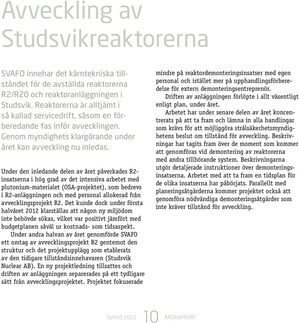 Under den inledande delen av året påverkades R2- insatserna i hög grad av det intensiva arbetet med plutonium-materialet (OSA-projektet), som bedrevs i R2-anläggningen och med personal allokerad från