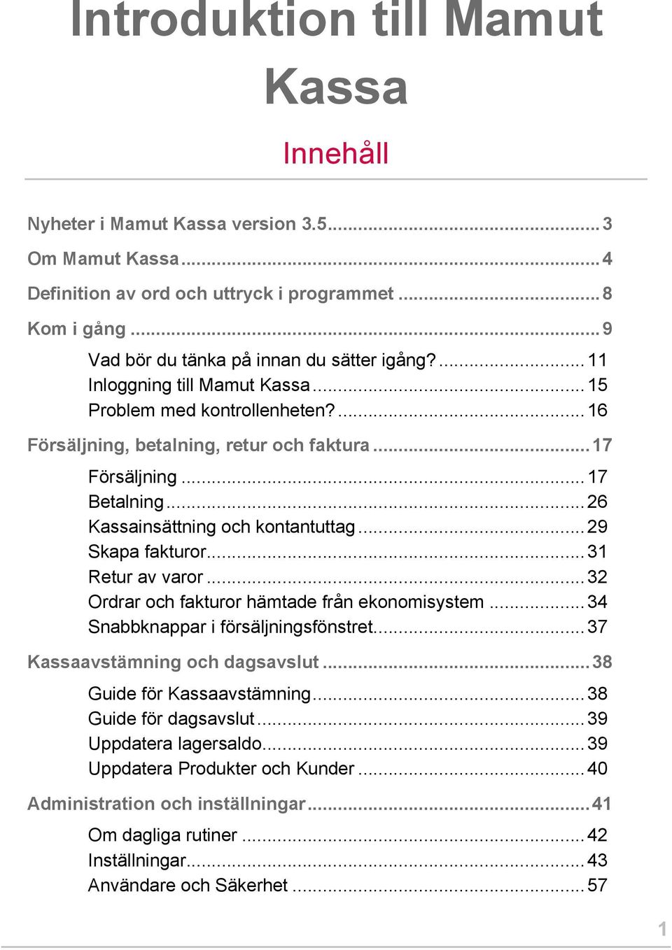 .. 26 Kassainsättning och kontantuttag... 29 Skapa fakturor... 31 Retur av varor... 32 Ordrar och fakturor hämtade från ekonomisystem... 34 Snabbknappar i försäljningsfönstret.