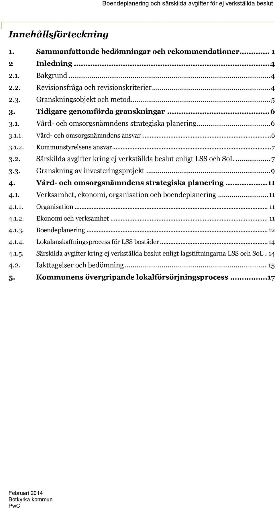 Kommunstyrelsens ansvar... 7 3.2. Särskilda avgifter kring ej verkställda beslut enligt LSS och SoL... 7 3.3. Granskning av investeringsprojekt... 9 4. Vård- och omsorgsnämndens strategiska planering.