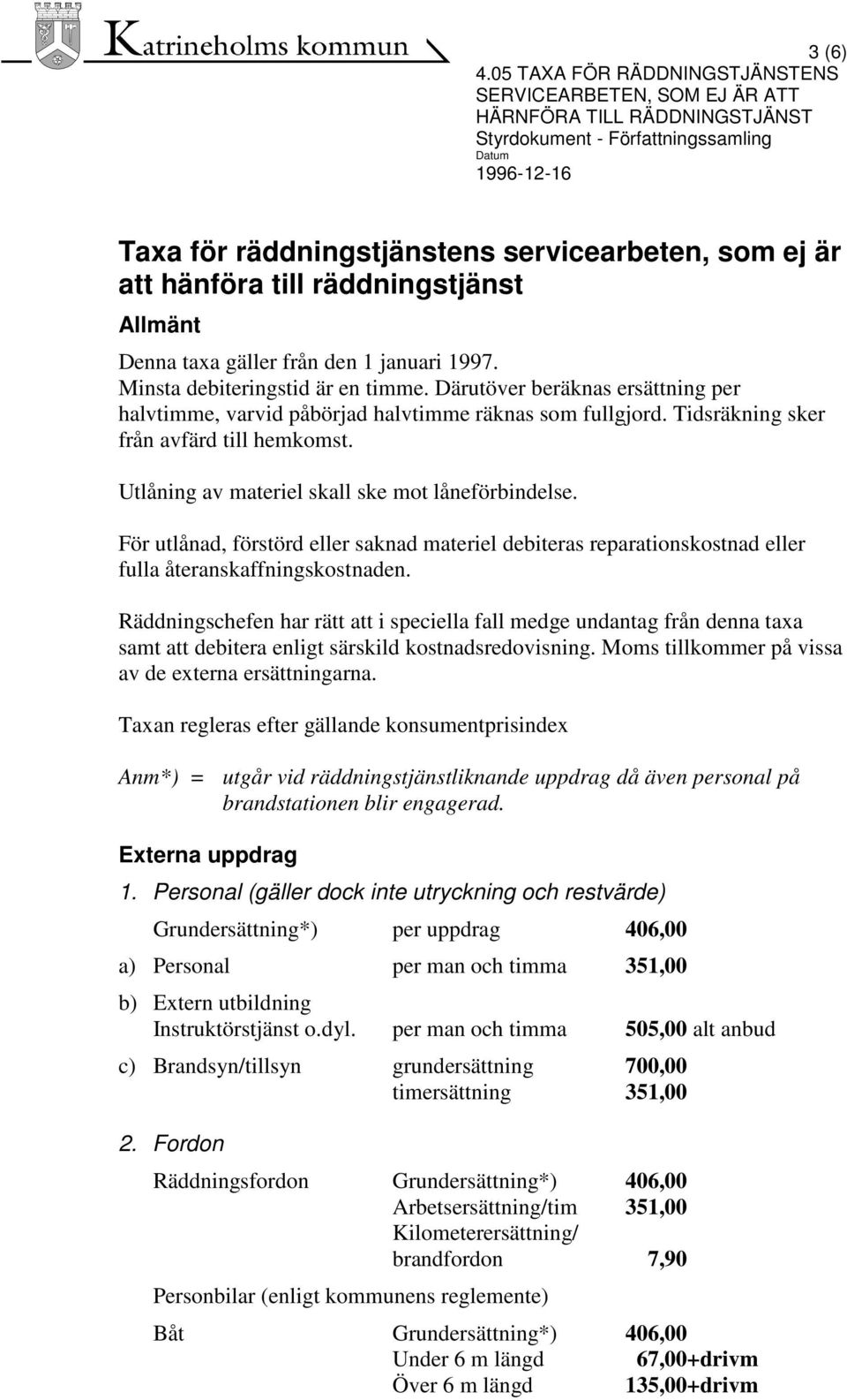 För utlånad, förstörd eller saknad materiel debiteras reparationskostnad eller fulla återanskaffningskostnaden.