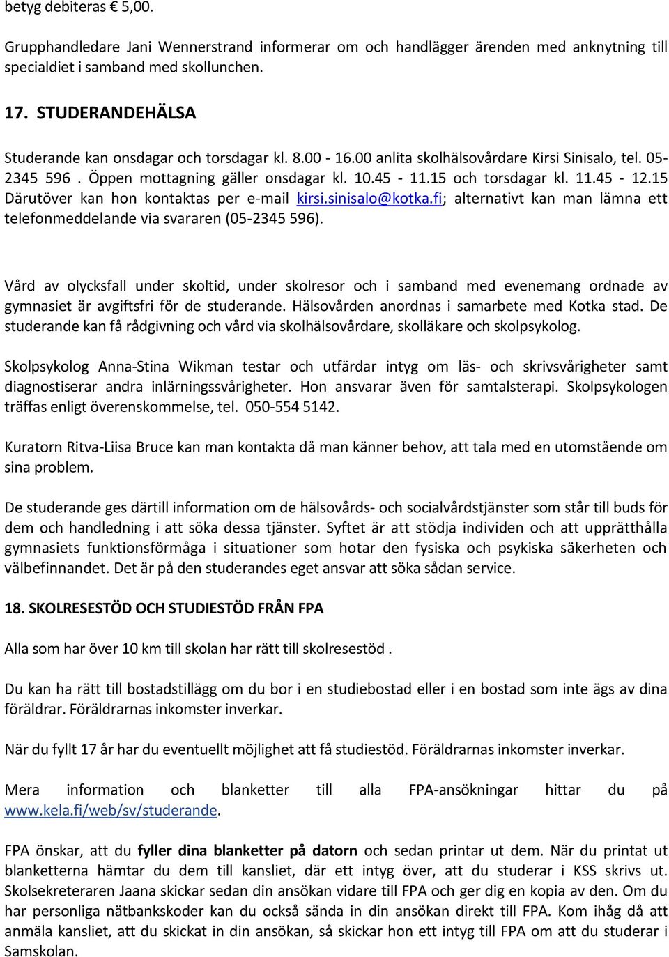 45-12.15 Därutöver kan hon kontaktas per e-mail kirsi.sinisalo@kotka.fi; alternativt kan man lämna ett telefonmeddelande via svararen (05-2345 596).