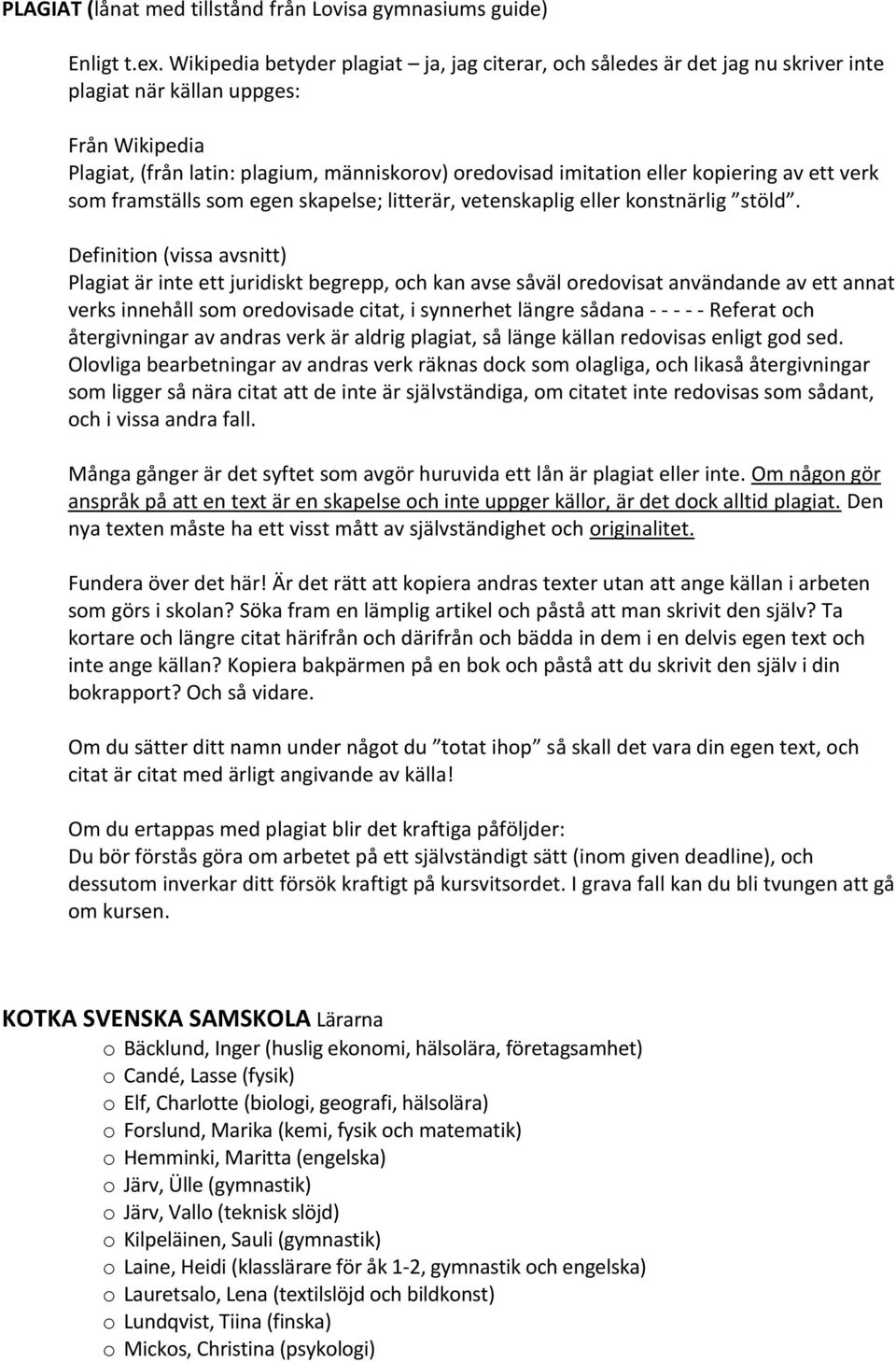 kopiering av ett verk som framställs som egen skapelse; litterär, vetenskaplig eller konstnärlig stöld.