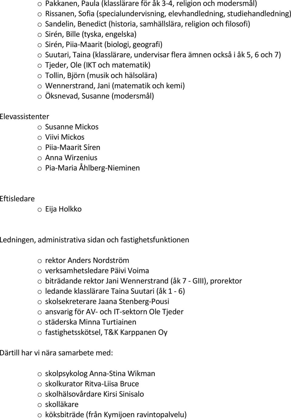 o Tollin, Björn (musik och hälsolära) o Wennerstrand, Jani (matematik och kemi) o Öksnevad, Susanne (modersmål) Elevassistenter o Susanne Mickos o Viivi Mickos o Piia-Maarit Síren o Anna Wirzenius o