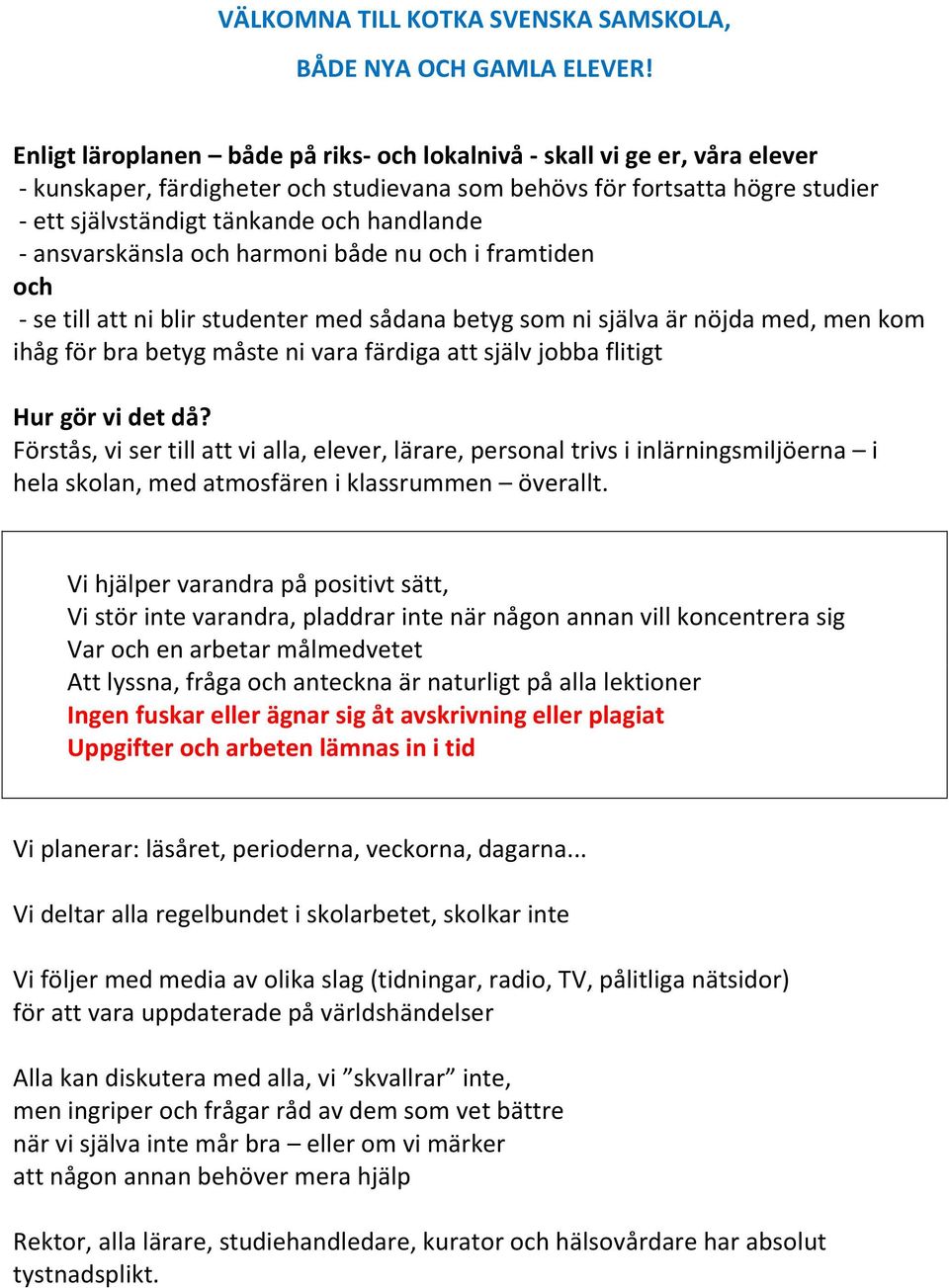ansvarskänsla och harmoni både nu och i framtiden och - se till att ni blir studenter med sådana betyg som ni själva är nöjda med, men kom ihåg för bra betyg måste ni vara färdiga att själv jobba