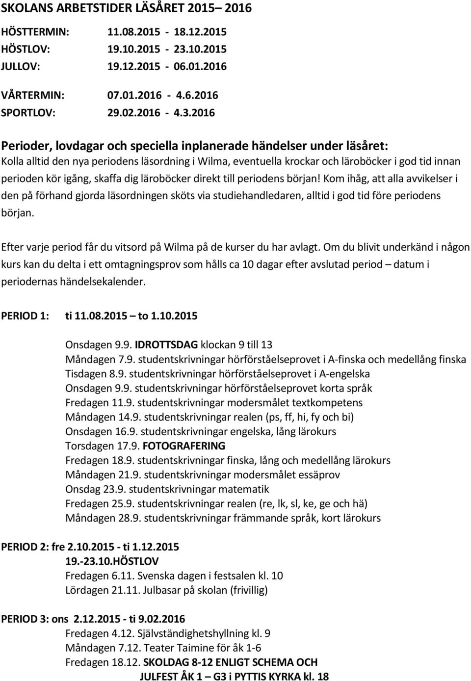 2016 Perioder, lovdagar och speciella inplanerade händelser under läsåret: Kolla alltid den nya periodens läsordning i Wilma, eventuella krockar och läroböcker i god tid innan perioden kör igång,