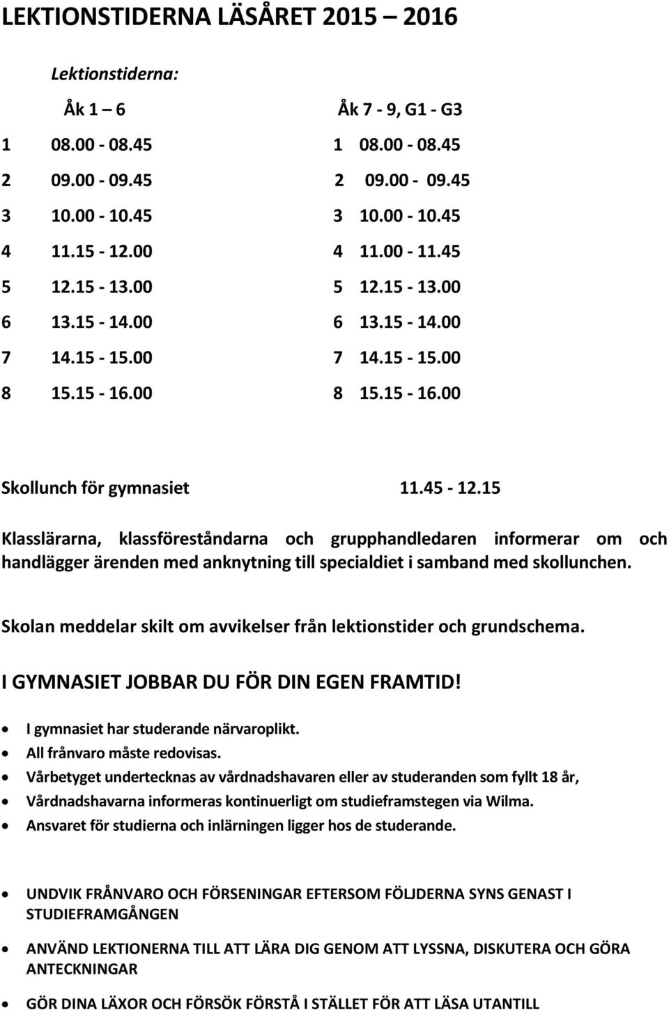 15 Klasslärarna, klassföreståndarna och grupphandledaren informerar om och handlägger ärenden med anknytning till specialdiet i samband med skollunchen.