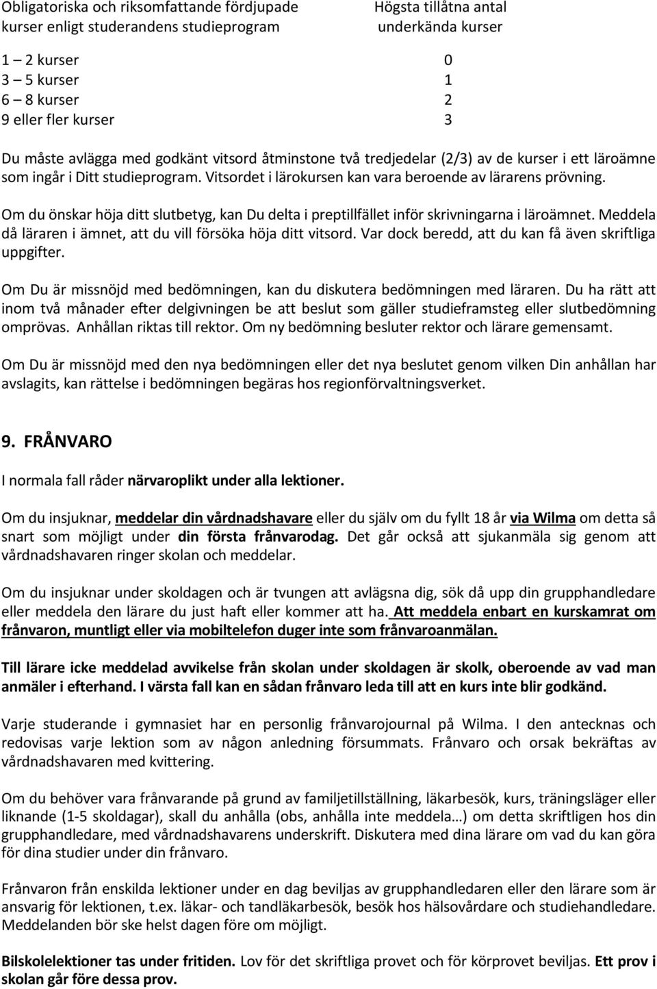 Om du önskar höja ditt slutbetyg, kan Du delta i preptillfället inför skrivningarna i läroämnet. Meddela då läraren i ämnet, att du vill försöka höja ditt vitsord.