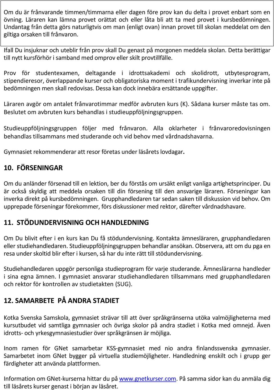 Ifall Du insjuknar och uteblir från prov skall Du genast på morgonen meddela skolan. Detta berättigar till nytt kursförhör i samband med omprov eller skilt provtillfälle.